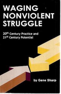 Waging Nonviolent Struggle: 20Th Century Practice And 21St Century Potential by Gene Sharp