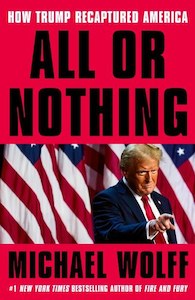 All Or Nothing: How Trump Recaptured America by Michael Wolff