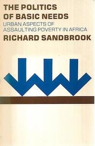 Politics: The Politics Of Basic Needs: Urban Aspects Of Assaulting Poverty In Africa (Political Economy Of World Poverty) by Richard Sandbrook