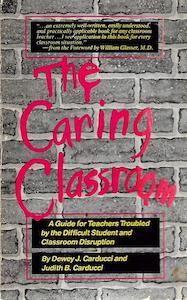 Education: The Caring Classroom: A Guide For Teachers Troubled By The Difficult Student And Classroom Disruption by Dewey J. Carducci and Judith B. Carducci