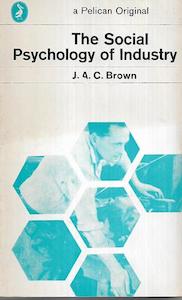 The Social Psychology Of Industry : Human Relations In The Factory by J. A. C. Brown