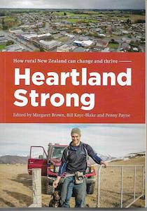 New Arrivals: Heartland Strong: How Rural New Zealand Can Change And Thrive by Margaret Brown and Bill Kaye-Blake and Penny Payne