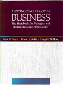 Business: Applying Psychology In Business: The Handbook For Managers And Human Resource Professionals by Douglas Weston Bray and John Walter Jones and Brian D. Steffy