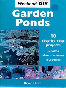 Gardening: Garden Ponds 10 Step-By-Step Projects : Quick And Easy Ideas To Enhance Your Garden by Bryan Hirst