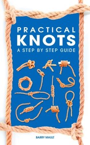 Practical Knots: A Step-By-Step Guide by Barry Mault