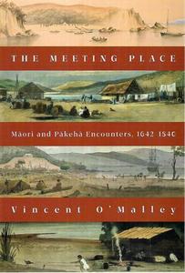 Maori: The Meeting Place: Māori and Pākehā Encounters, 1642–1840 by Vincent O'Malley