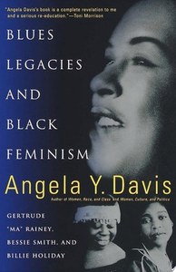 Music: Blues Legacies And Black Feminism Gertrude "Ma" Rainey, Bessie Smith, And Billie Holiday by Angela Y. Davis