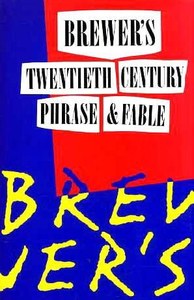 Reference: Brewer's Dictionary Of Twentieth Century Phrase And Fable by Ebenezer Cobham Brewer