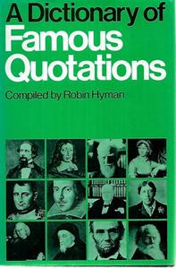 Reference: A Dictionary Of Famous Quotations by Robin Hyman