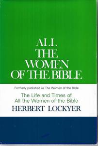 Religion: All The Women Of The Bible: The Life And Times Of All The Women Of The Bible by Herbert Lockyer