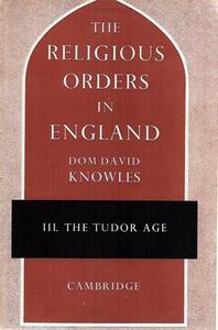 The Religious Orders In England - Vol III: The Tudor Age by David Knowles