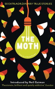 Short Stories: The Moth: This Is a True Story - 50 Extraordinary True Stories by Catherine Burns