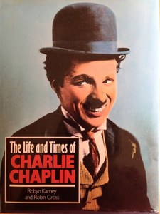 The Life And Times Of Charlie Chaplin by Robin Cross and Robyn Karney