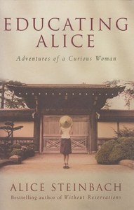 Biographies 1: Educating Alice - Adventures Of A Curious Woman by Alice Steinbach