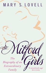 Biographies 1: The Mitford Girls: The Biography Of An Extraordinary Family by Mary S. Lovell