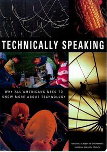 Technically Speaking: Why All Americans Need To Know More About Technology by Greg Pearson