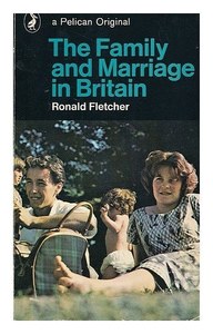 The Family And Marriage In Britain: An Analysis And Moral Assessment by Ronald Fletcher