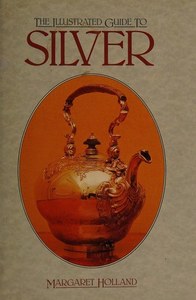 Art: The Illustrated Guide To Silver by Margaret Holland