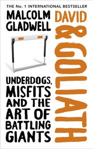 Business: David And Goliath Underdogs, Misfits And The Art Of Battling Giants by Malcolm Gladwell