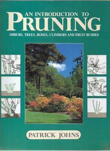 Introduction To Pruning: Shrubs, Trees, Roses, Climbers and Fruit Bushes by Patrick Johns