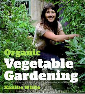 Gardening: Organic Vegetable Gardening by Xanthe White