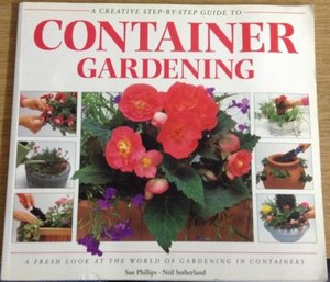 Gardening: Creative Step By Step Guide To Container Gardening by Sue Phillips