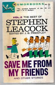 Humour: Save Me From My Friends And Other Stories: Being The Second Of Two Parts Of The Best Of Stephen Leacock by Stephen Leacock
