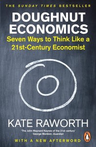 Doughnut Economics Seven Ways To Think Like A 21St Century Economist by Kate Raworth