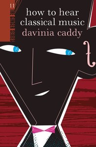 Nz Non Fiction: How To Hear Classical Music by Davinia Caddy