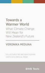 Nz Non Fiction: Towards a Warmer World: What Climate Change Will Mean for New Zealand's Future by Veronika Meduna