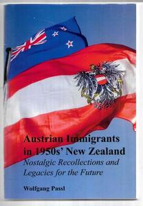 Nz Non Fiction: Austrian Immigrants In 1950S' New Zealand: Nostalgic Recollections And Legacies For The Future = Osterreichische Einwanderer In Neuseeland, 1953-1955 : Reminiszenzen Und Das Vermachtnis Fur Die Zukunft by Wolfgang Joseph Passl and Angelika Schönegger