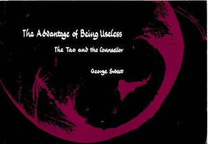 Philosophy: The Advantage Of Being Useless: The Tao And The Counsellor by George Sweet