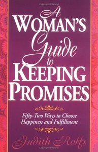 Religion: A Woman's Guide To Keeping Promises Fifty-Two Ways To Choose Happiness And Fulfillment by Judith Rolfs