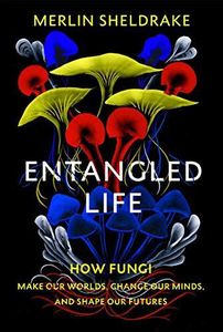Entangled Life. How Fungi Make Our Worlds, Change Our Minds and Shape Our Future&hellip;