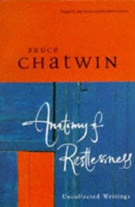 Anatomy Of Restlessness Uncollected Writings by Bruce Chatwin