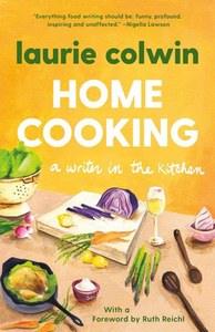 Home Cooking - A Writer In The Kitchen: A Memoir And Cookbook by Laurie Colwin
