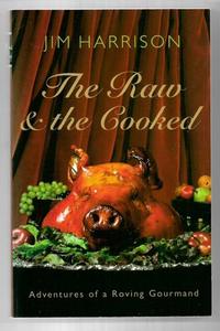 Cooking: The Raw And The Cooked: Adventures Of A Roving Gourmand by Jim Harrison