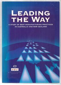 Business: Leading The Way: A Study Of Best Manufacturing Practices In Australia And New Zealand by Australian Manufacturing Council