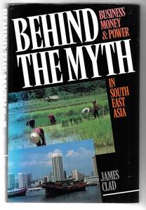 Business: Behind The Myth: Business, Money And Power In Southeast Asia by James Clad