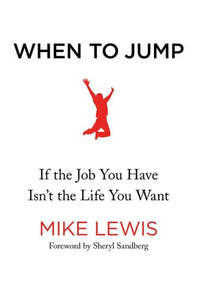 When To Jump: If The Job You Have Isn't The Life You Want by Mike Lewis