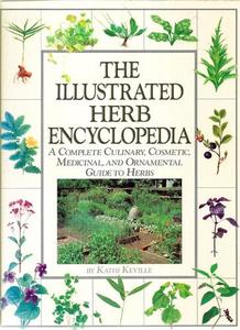 Gardening: The Illustrated Encyclopedia Herbs: a Complete Culinary, Cosmetic, Medicinal And Ornamental Guide To Herbs by Kathi Keville