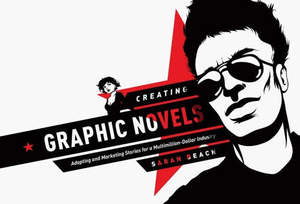 Graphic Novels: Creating Graphic Novels Adapting And Marketing Stories For A Multi Million Dollar Industry by Sarah Beach