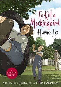 Graphic Novels: To Kill A Mockingbird A Graphic Novel by Fred Fordham and Harper Lee