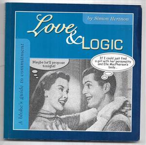 Love And Logic: A Bloke's Guide To Commitment by Simon Hertnon