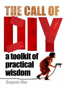 Humour: The Call Of DIY A Toolkit Of Practical Wisdom by Benjamin Mee