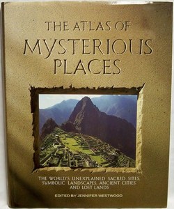 The Atlas Of Mysterious Places by Jennifer Westwood