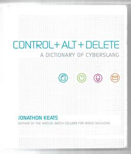 Science And Mathematics: Control + Alt + Delete: A Dictionary Of Cyberslang by Jonathon Keats