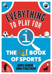 Everything To Play For The QI Book Of Sports by James Harkin and Anna Ptasynski