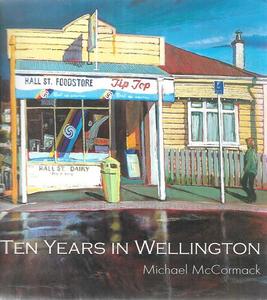Wellington: Ten Years In Wellington by Michael McCormack