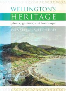 Wellington: Wellington's Heritage: Plants, Gardens, And Landscape by Winsome Shepherd
